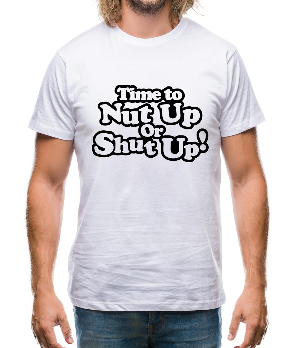 Time To Nut Up Or Shut Up! Mens T-Shirt Time To Nut Up Or Shut Up! Mens T-Shirt