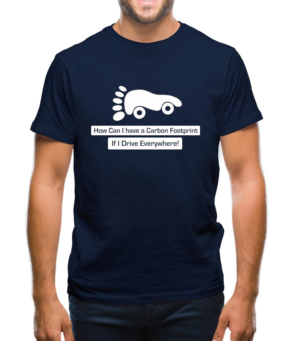 How Can I Have A Carbon Footprint If I Drive Everywhere Mens T-Shirt How Can I Have A Carbon Footprint If I Drive Everywhere Mens T-Shirt