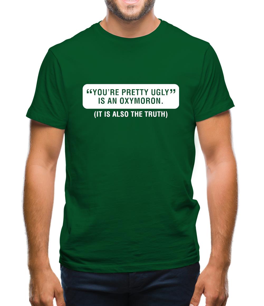 You're Pretty Ugly Is An Oxymoron (It Is Also The Truth) Mens T-Shirt You're Pretty Ugly Is An Oxymoron (It Is Also The Truth) Mens T-Shirt