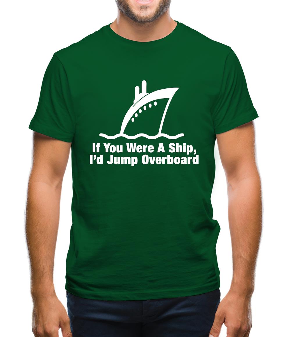 If You Were A Ship, I'd Jump Overboard Mens T-Shirt If You Were A Ship, I'd Jump Overboard Mens T-Shirt