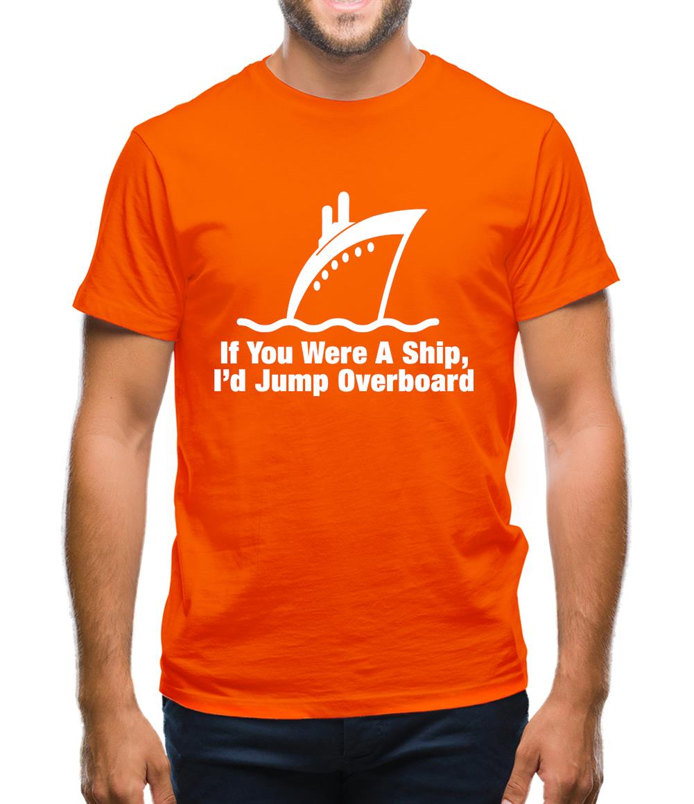 If You Were A Ship, I'd Jump Overboard Mens T-Shirt If You Were A Ship, I'd Jump Overboard Mens T-Shirt