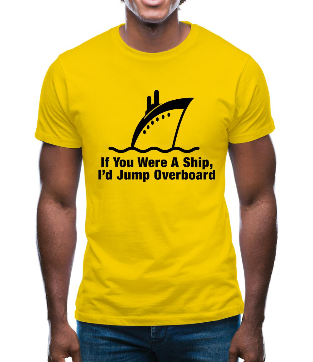 If You Were A Ship, I'd Jump Overboard Mens T-Shirt If You Were A Ship, I'd Jump Overboard Mens T-Shirt