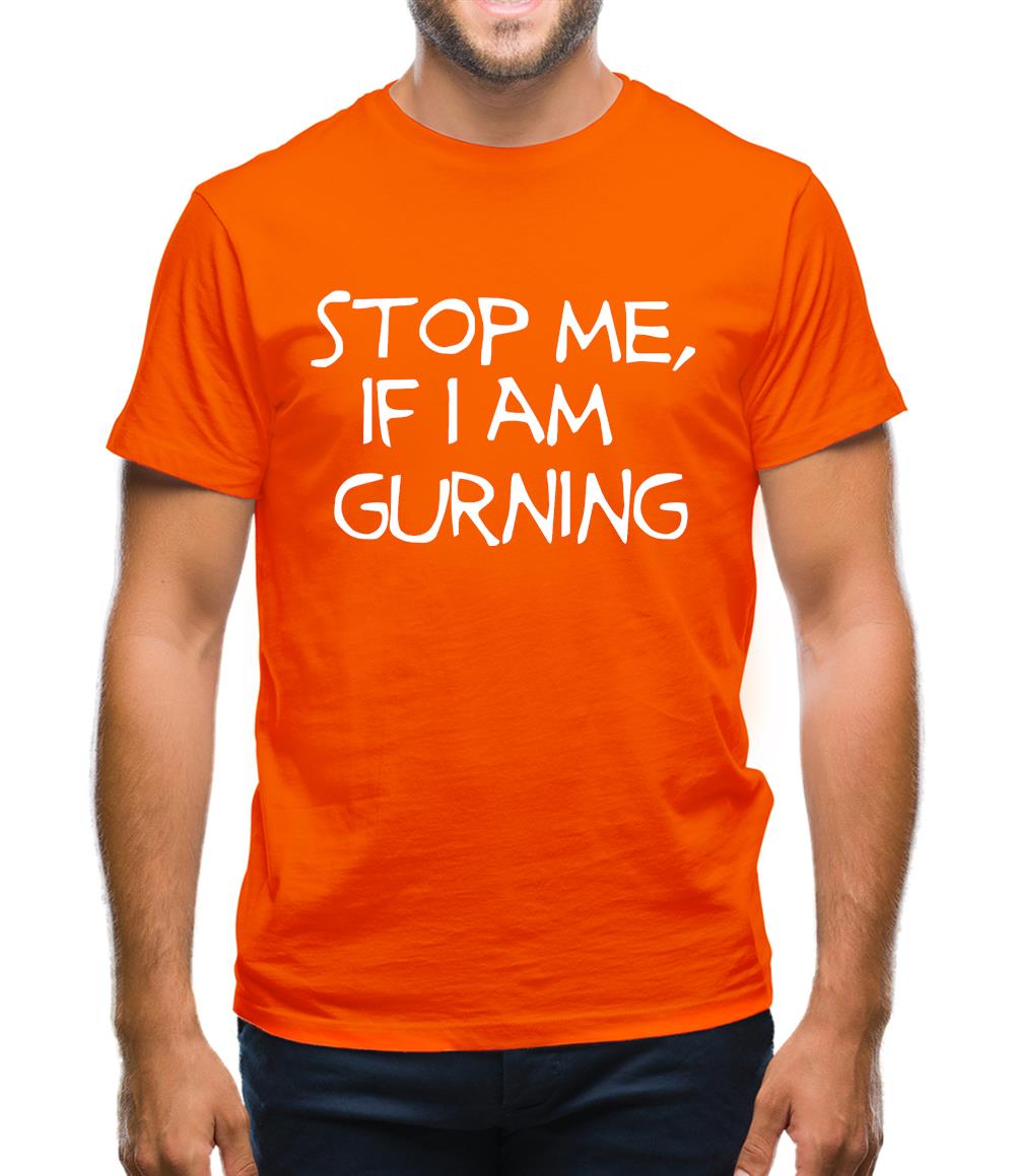 Stop me if i am gurning Mens T-Shirt Stop me if i am gurning Mens T-Shirt