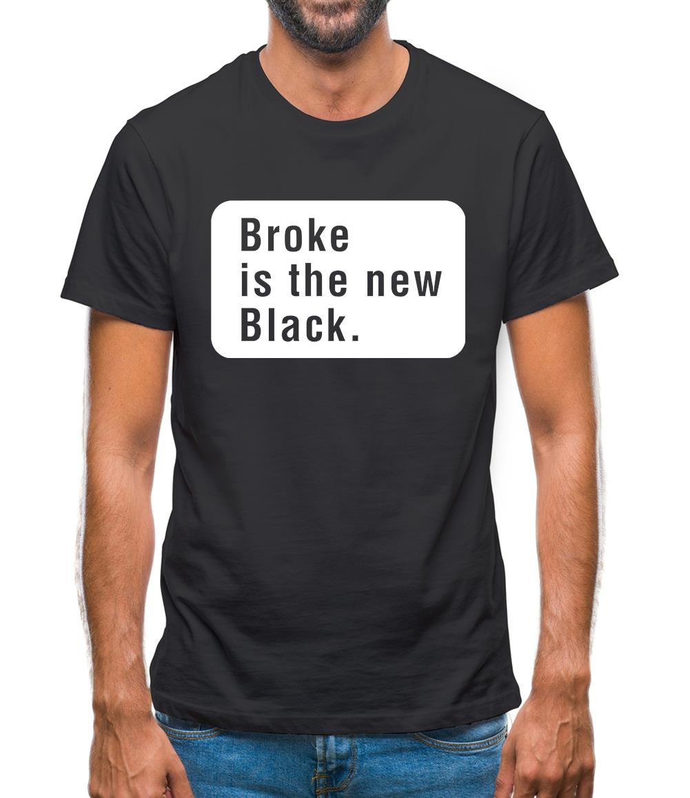 Broke Is The New Black Mens T-Shirt Broke Is The New Black Mens T-Shirt
