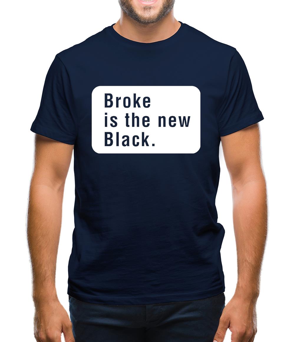 Broke Is The New Black Mens T-Shirt Broke Is The New Black Mens T-Shirt