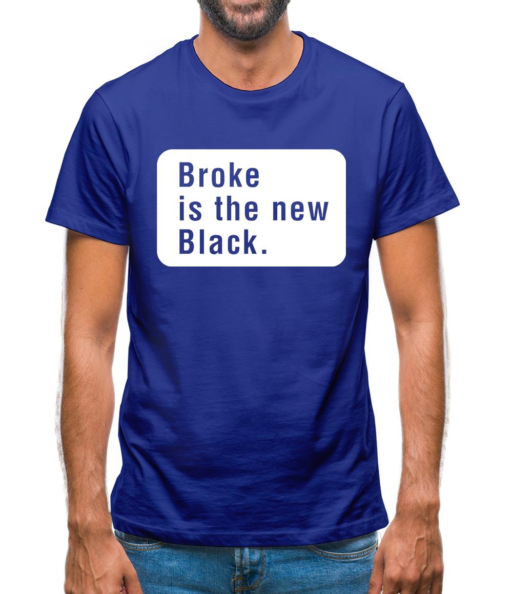 Broke Is The New Black Mens T-Shirt Broke Is The New Black Mens T-Shirt