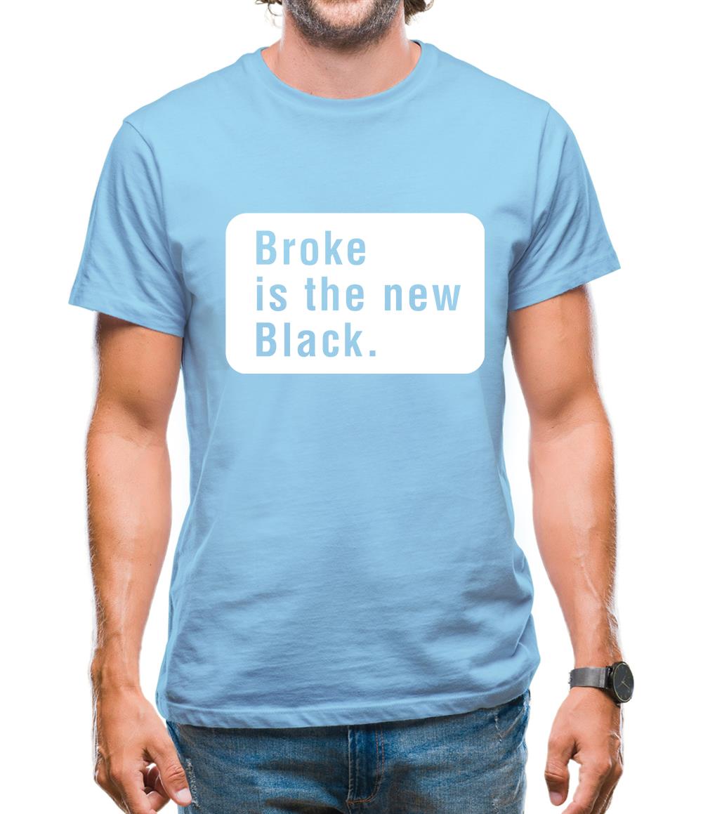 Broke Is The New Black Mens T-Shirt Broke Is The New Black Mens T-Shirt