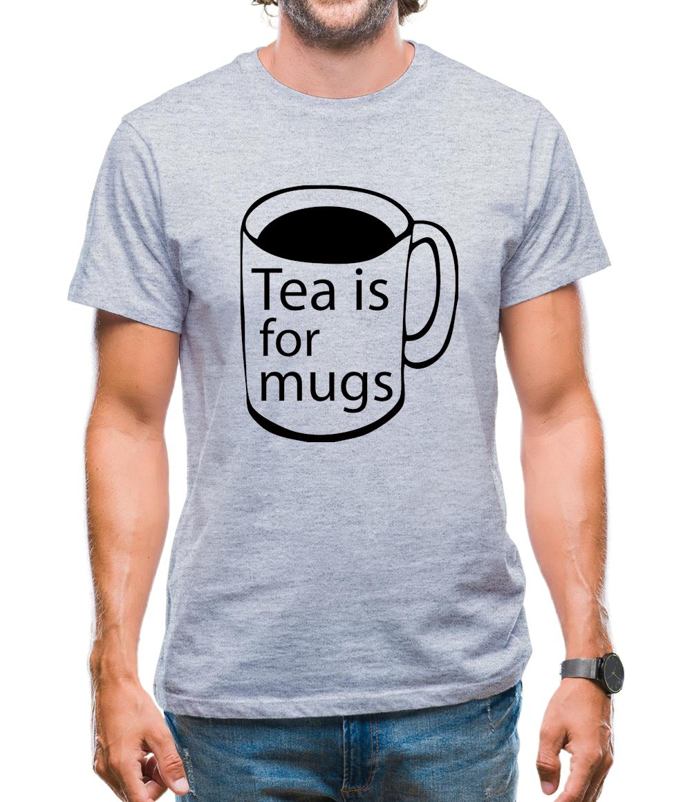 Tea Is For Mugs Mens T-Shirt Tea Is For Mugs Mens T-Shirt
