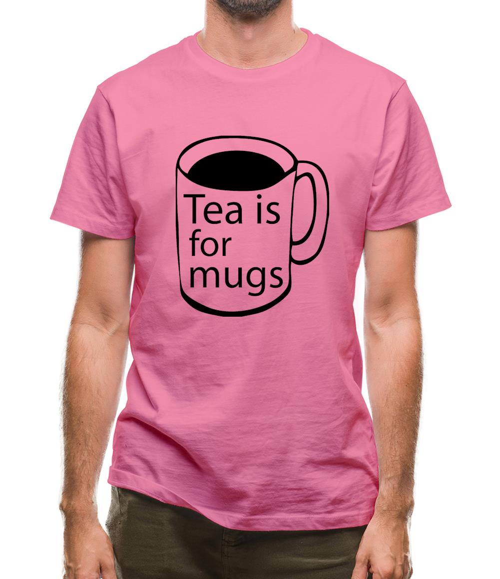 Tea Is For Mugs Mens T-Shirt Tea Is For Mugs Mens T-Shirt