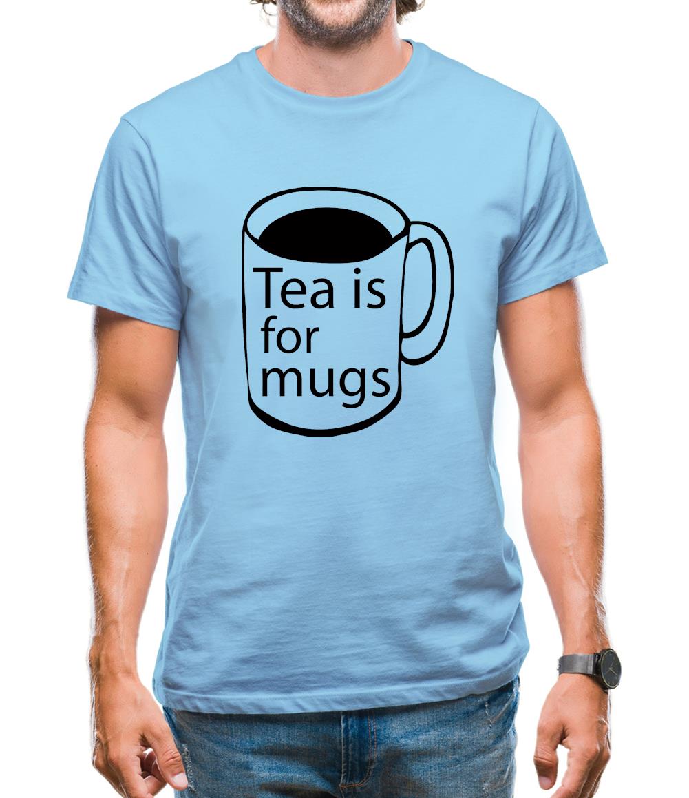 Tea Is For Mugs Mens T-Shirt Tea Is For Mugs Mens T-Shirt