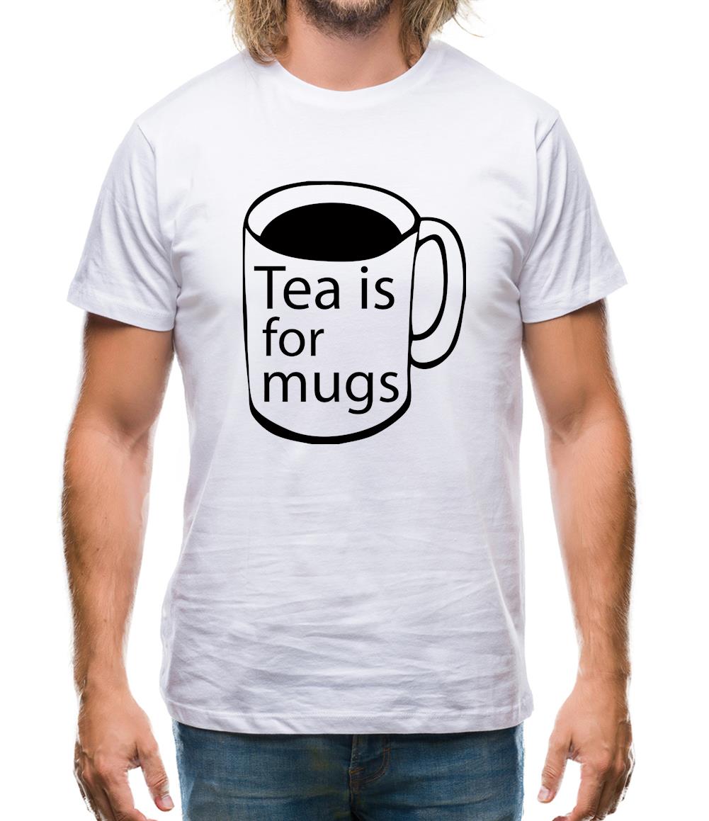 Tea Is For Mugs Mens T-Shirt Tea Is For Mugs Mens T-Shirt