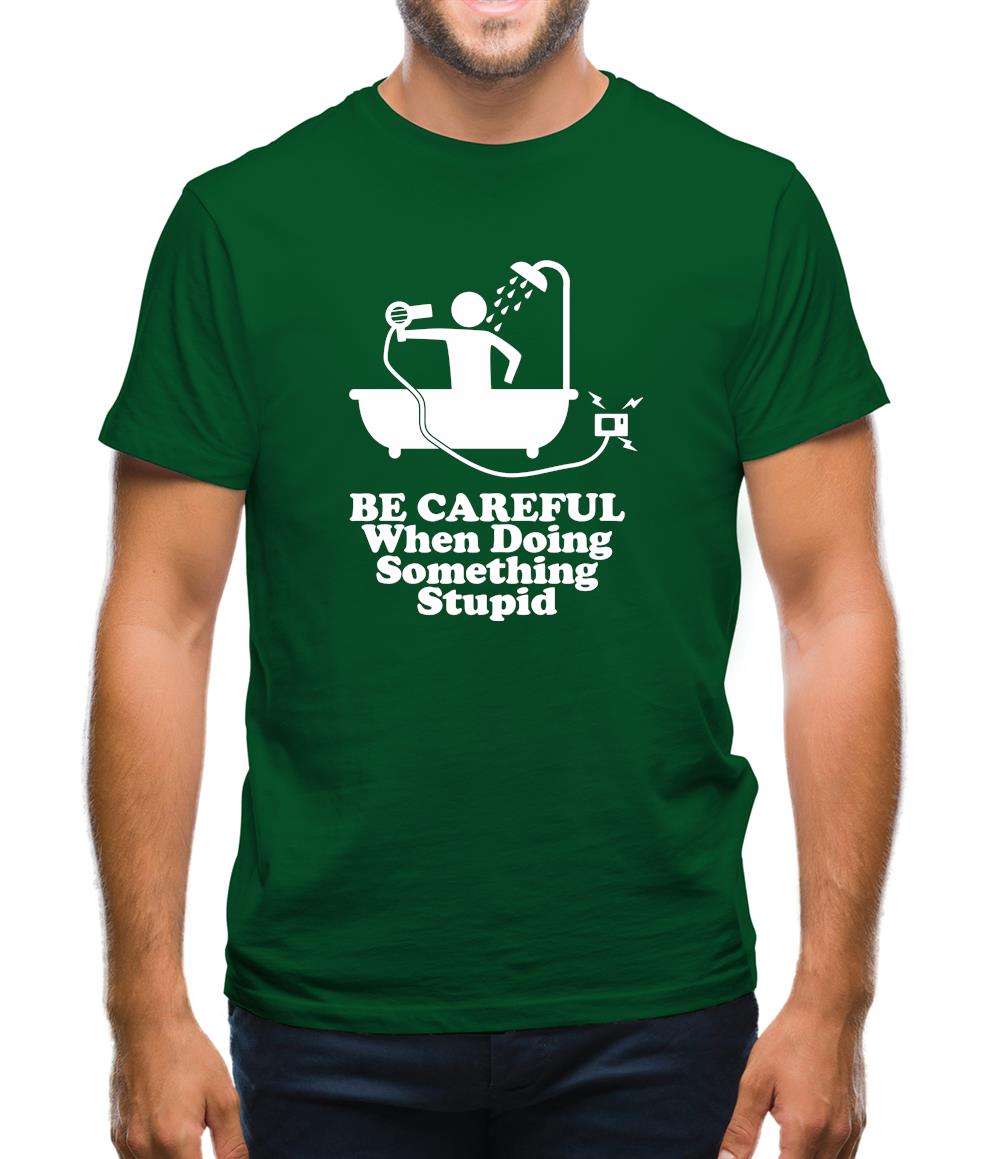 Be Careful When Doing Something Stupid Mens T-Shirt Be Careful When Doing Something Stupid Mens T-Shirt