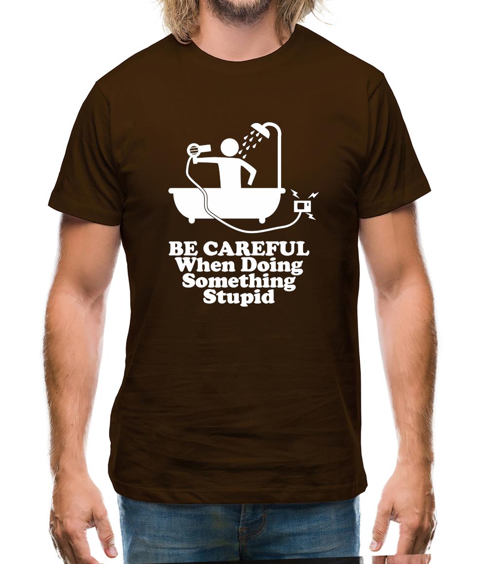 Be Careful When Doing Something Stupid Mens T-Shirt Be Careful When Doing Something Stupid Mens T-Shirt
