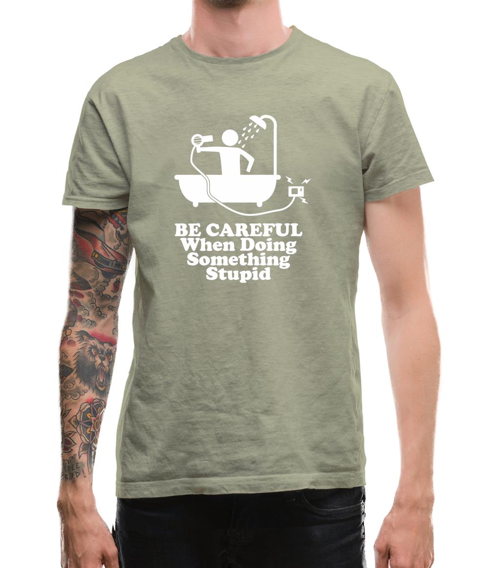 Be Careful When Doing Something Stupid Mens T-Shirt Be Careful When Doing Something Stupid Mens T-Shirt