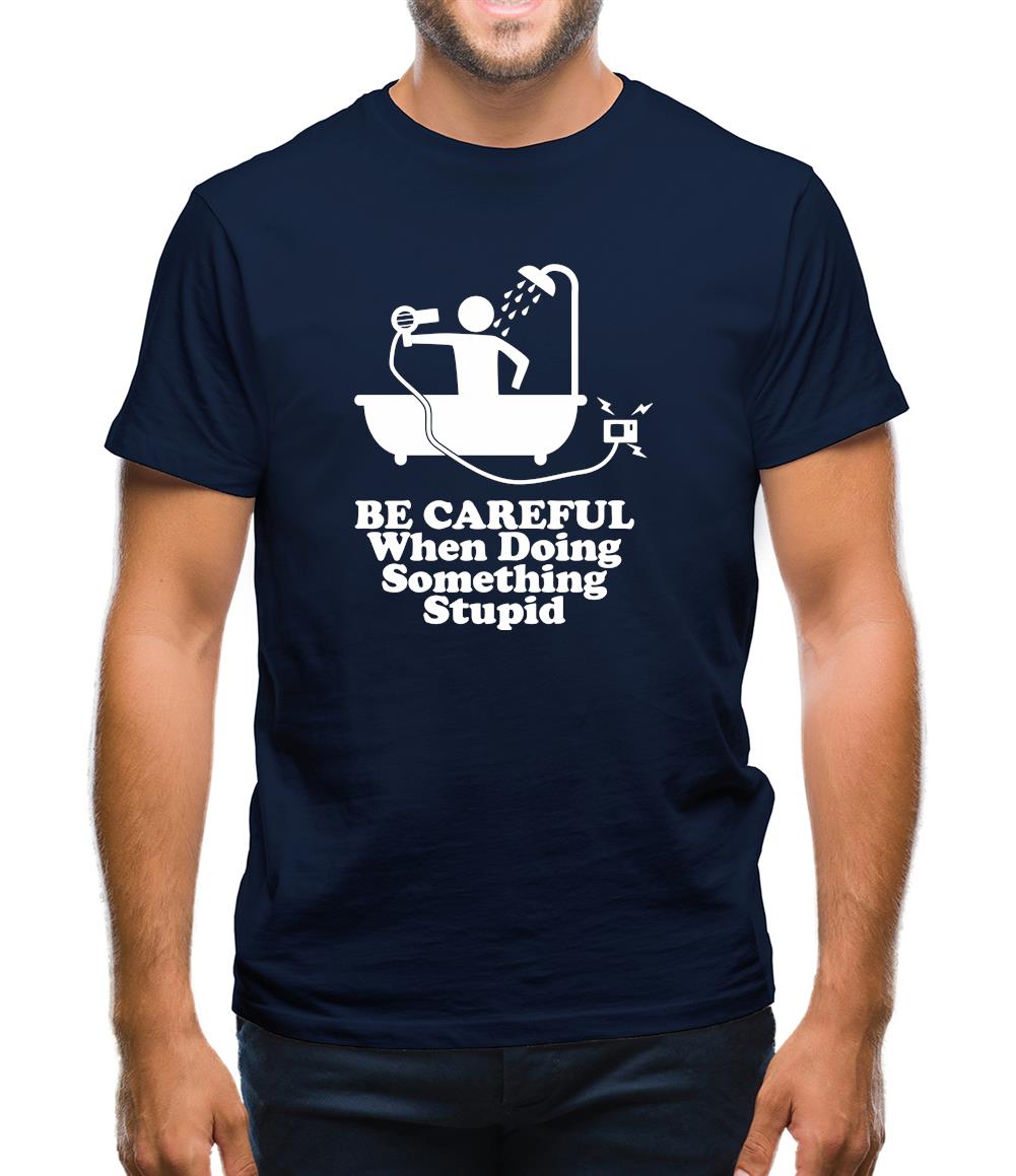 Be Careful When Doing Something Stupid Mens T-Shirt Be Careful When Doing Something Stupid Mens T-Shirt