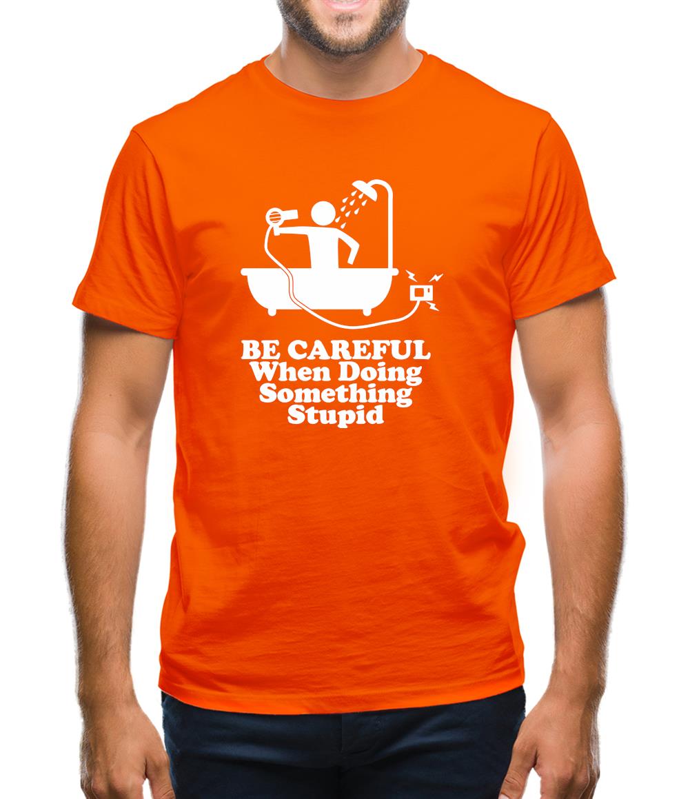 Be Careful When Doing Something Stupid Mens T-Shirt Be Careful When Doing Something Stupid Mens T-Shirt