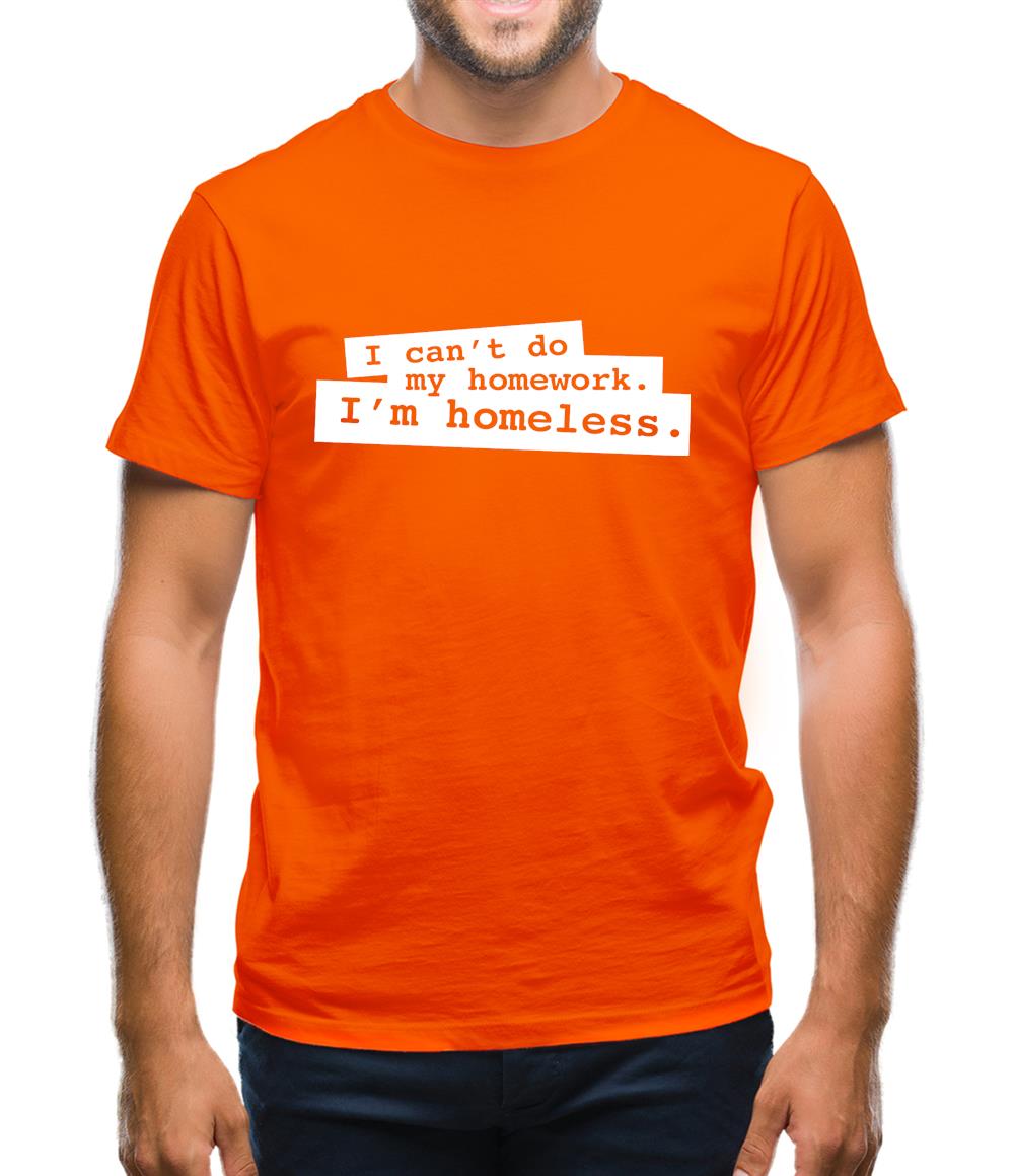 I Can't Do My Homework. I'm Homeless. Mens T-Shirt I Can't Do My Homework. I'm Homeless. Mens T-Shirt