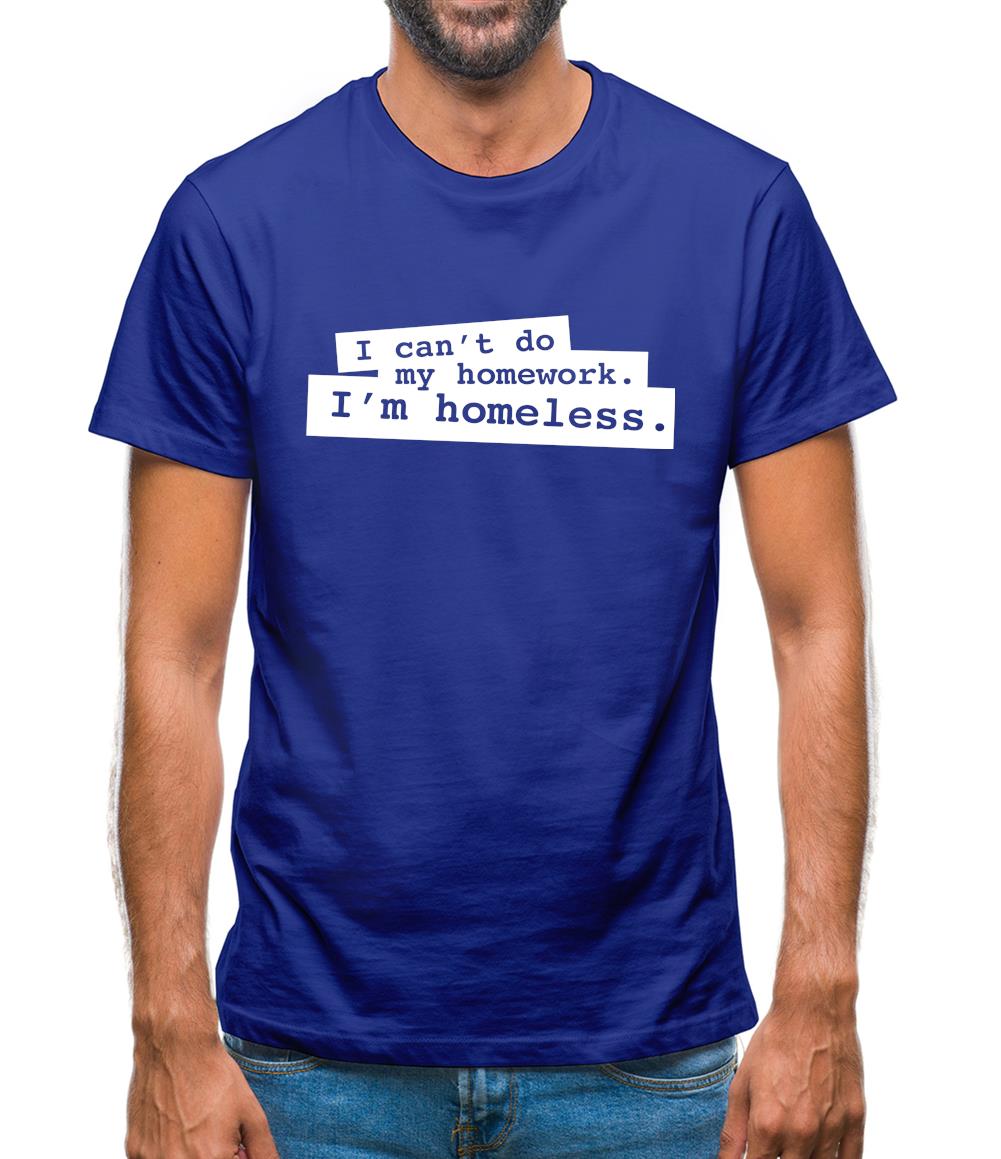 I Can't Do My Homework. I'm Homeless. Mens T-Shirt I Can't Do My Homework. I'm Homeless. Mens T-Shirt