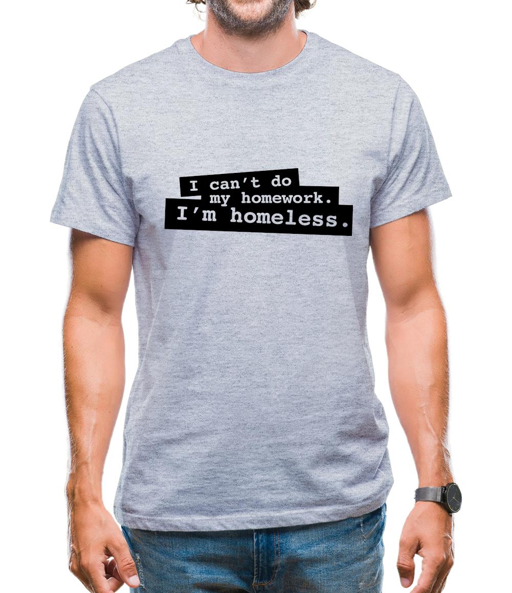 I Can't Do My Homework. I'm Homeless. Mens T-Shirt I Can't Do My Homework. I'm Homeless. Mens T-Shirt