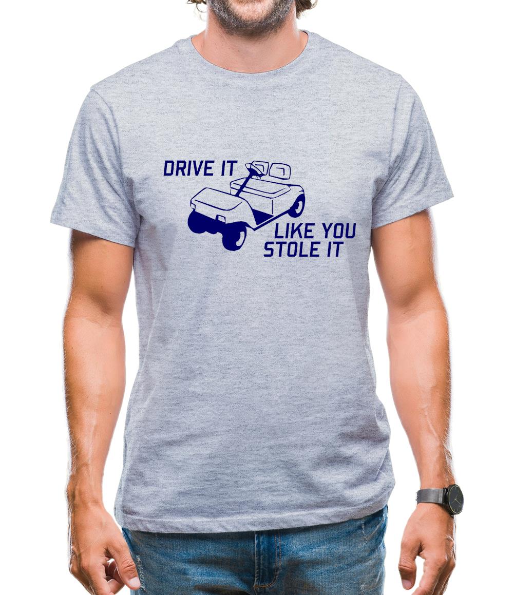 Drive it Like you Stole it Mens T-Shirt Drive it Like you Stole it Mens T-Shirt