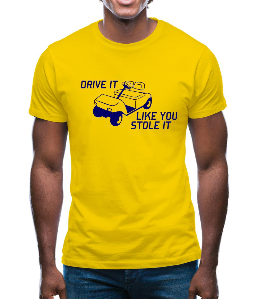 Drive it Like you Stole it Mens T-Shirt Drive it Like you Stole it Mens T-Shirt
