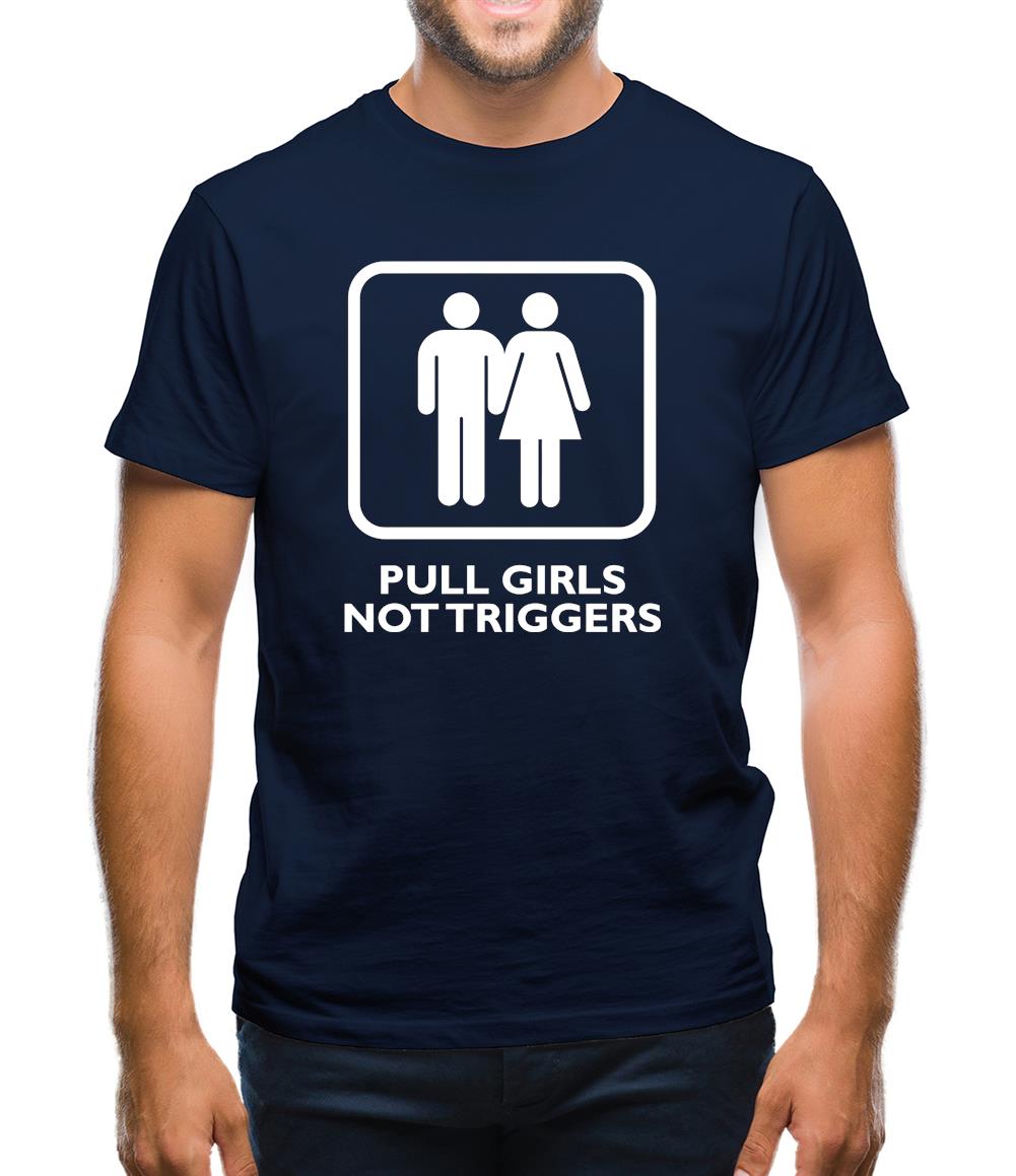 Pull Girls Not Triggers Mens T-Shirt Pull Girls Not Triggers Mens T-Shirt