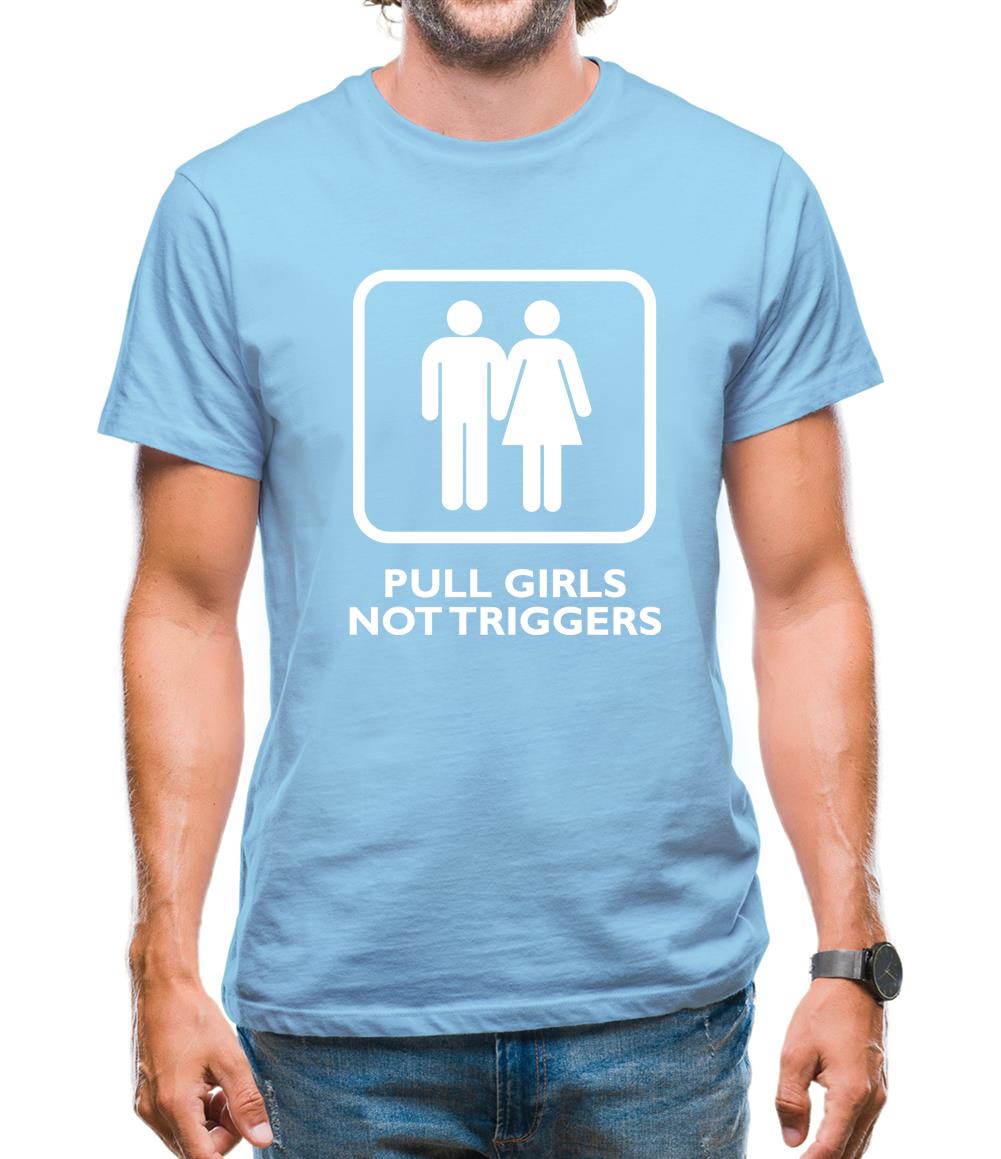 Pull Girls Not Triggers Mens T-Shirt Pull Girls Not Triggers Mens T-Shirt