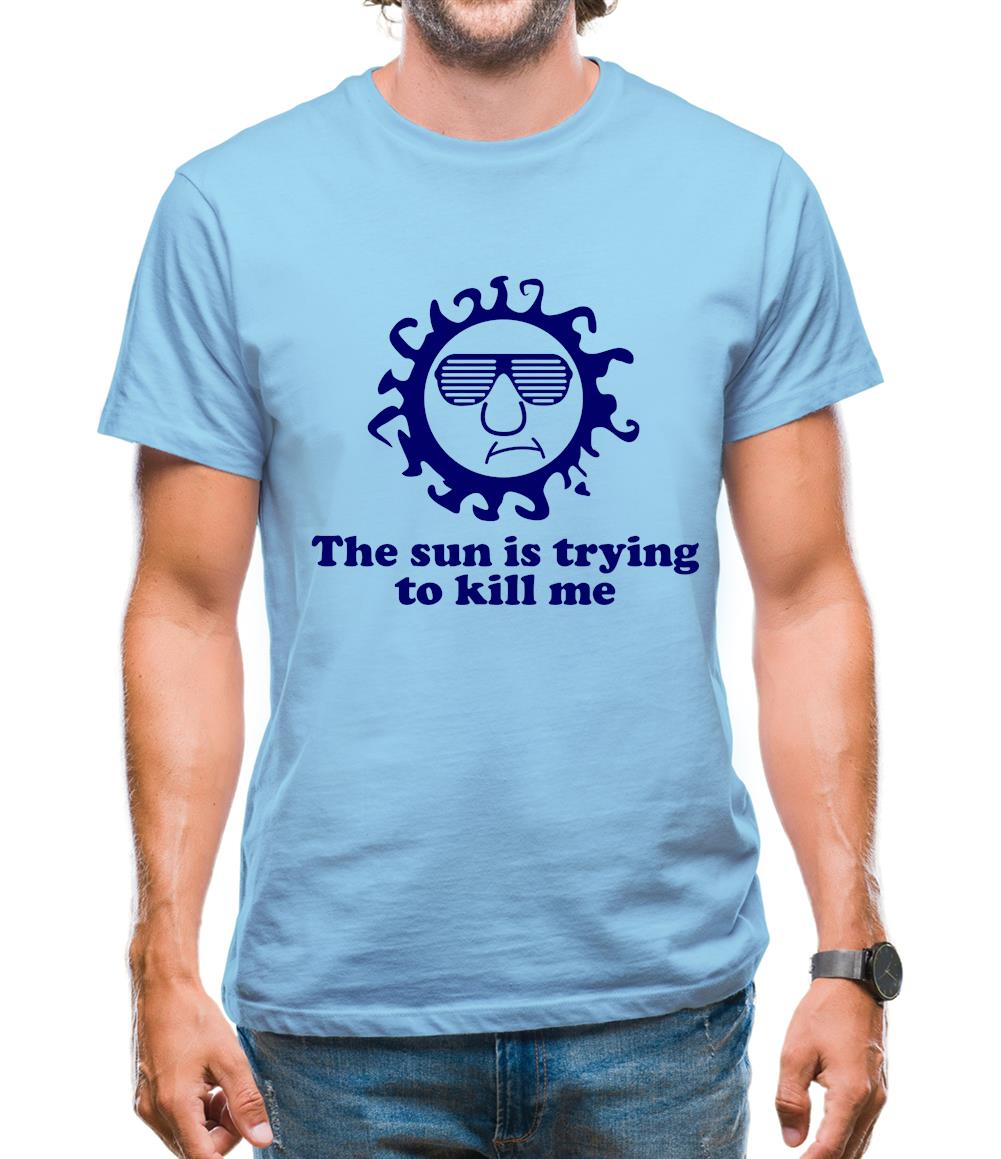 The Sun Is Trying To Kill Me Mens T-Shirt The Sun Is Trying To Kill Me Mens T-Shirt