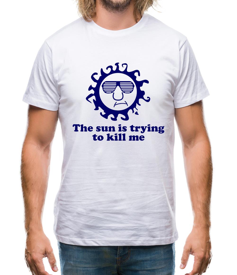 The Sun Is Trying To Kill Me Mens T-Shirt The Sun Is Trying To Kill Me Mens T-Shirt