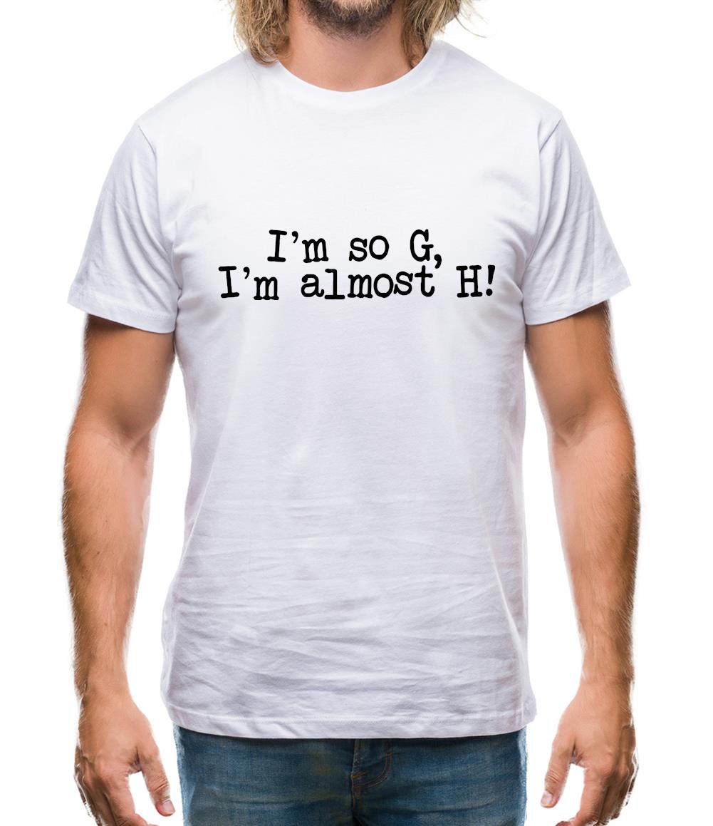 I'm So G, I'm Almost H! Mens T-Shirt I'm So G, I'm Almost H! Mens T-Shirt