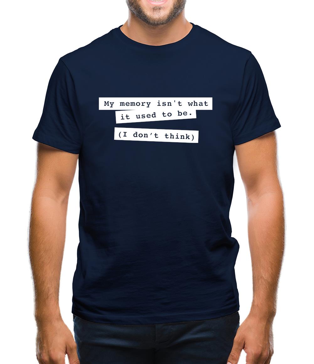 My Memory Isn't What It Used To Be (I Don't Think) Mens T-Shirt My Memory Isn't What It Used To Be (I Don't Think) Mens T-Shirt