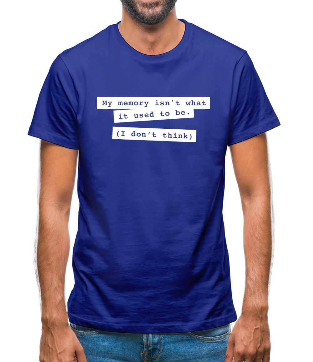 My Memory Isn't What It Used To Be (I Don't Think) Mens T-Shirt My Memory Isn't What It Used To Be (I Don't Think) Mens T-Shirt