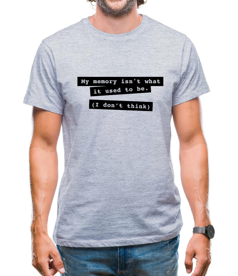 My Memory Isn't What It Used To Be (I Don't Think) Mens T-Shirt My Memory Isn't What It Used To Be (I Don't Think) Mens T-Shirt
