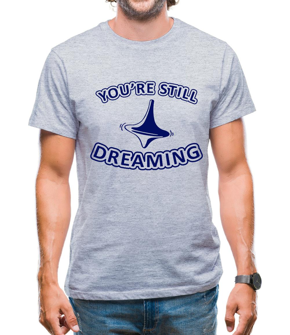 You're Still Dreaming Mens T-Shirt You're Still Dreaming Mens T-Shirt