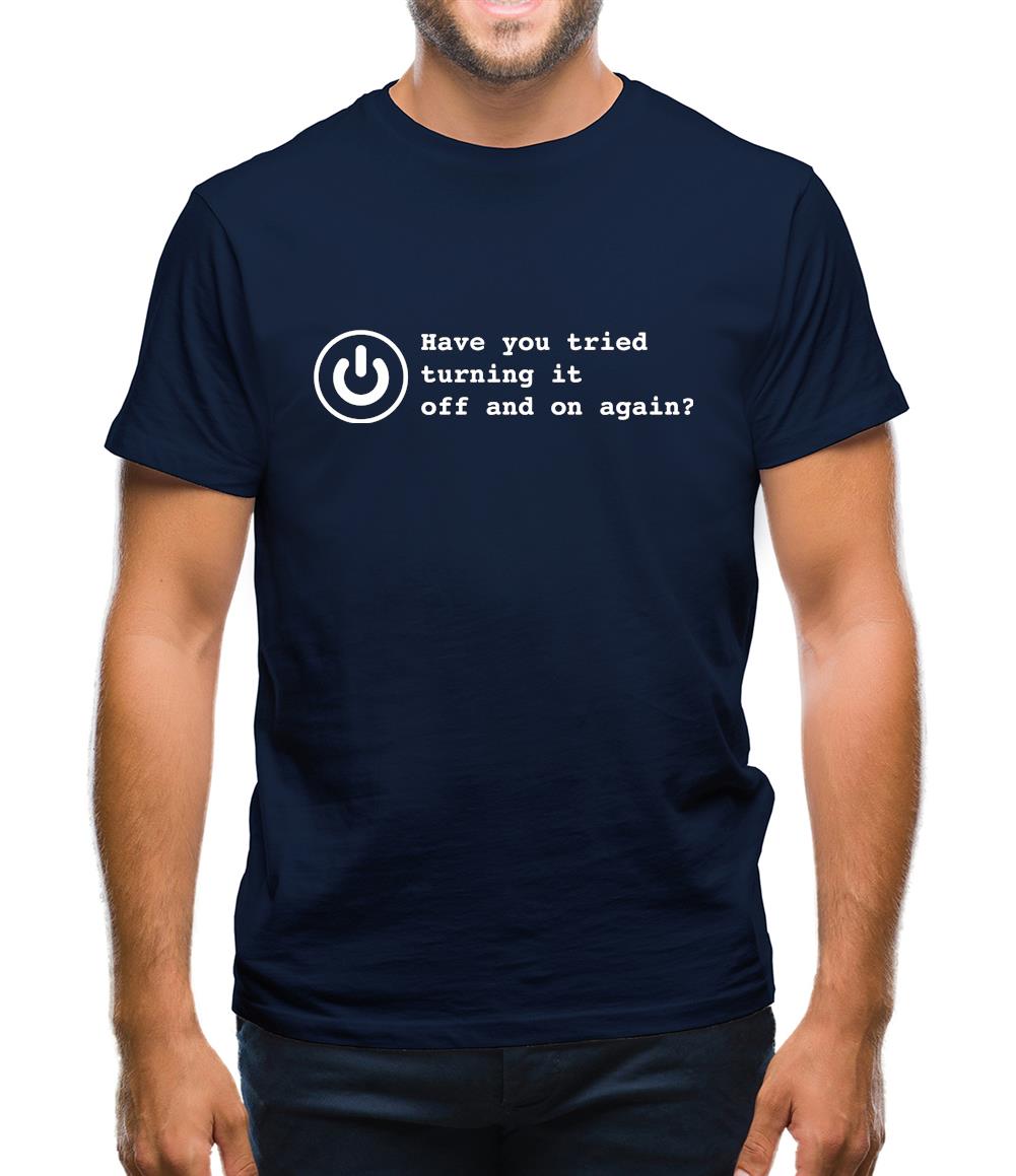 Have You Tried Turning It Off And On Again? Mens T-Shirt Have You Tried Turning It Off And On Again? Mens T-Shirt