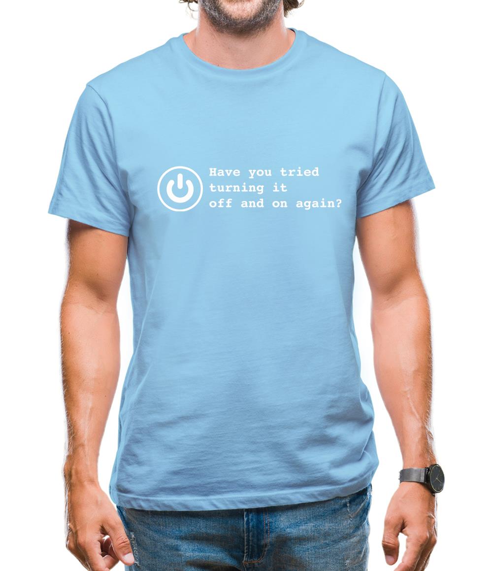Have You Tried Turning It Off And On Again? Mens T-Shirt Have You Tried Turning It Off And On Again? Mens T-Shirt