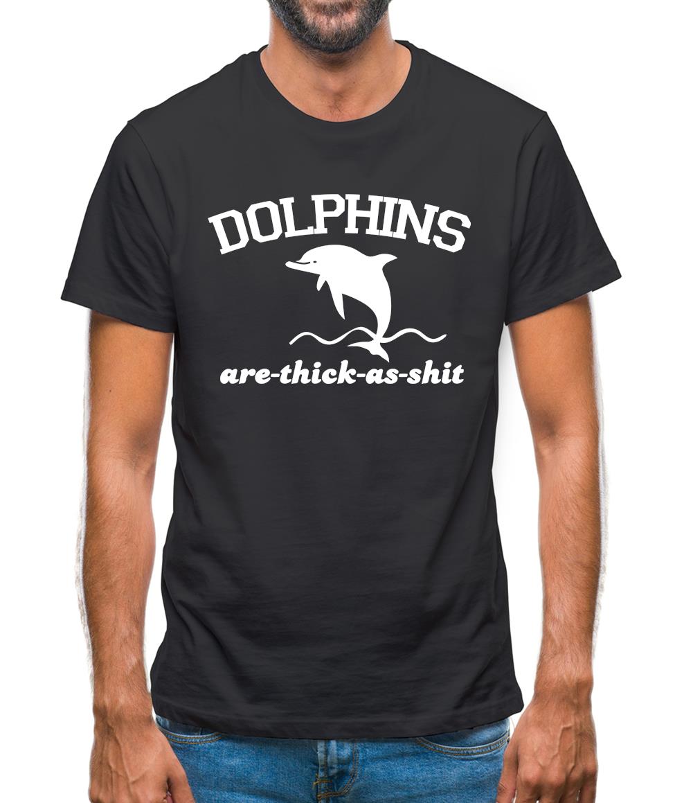 Dolphins Are Thick As Shit Mens T-Shirt Dolphins Are Thick As Shit Mens T-Shirt