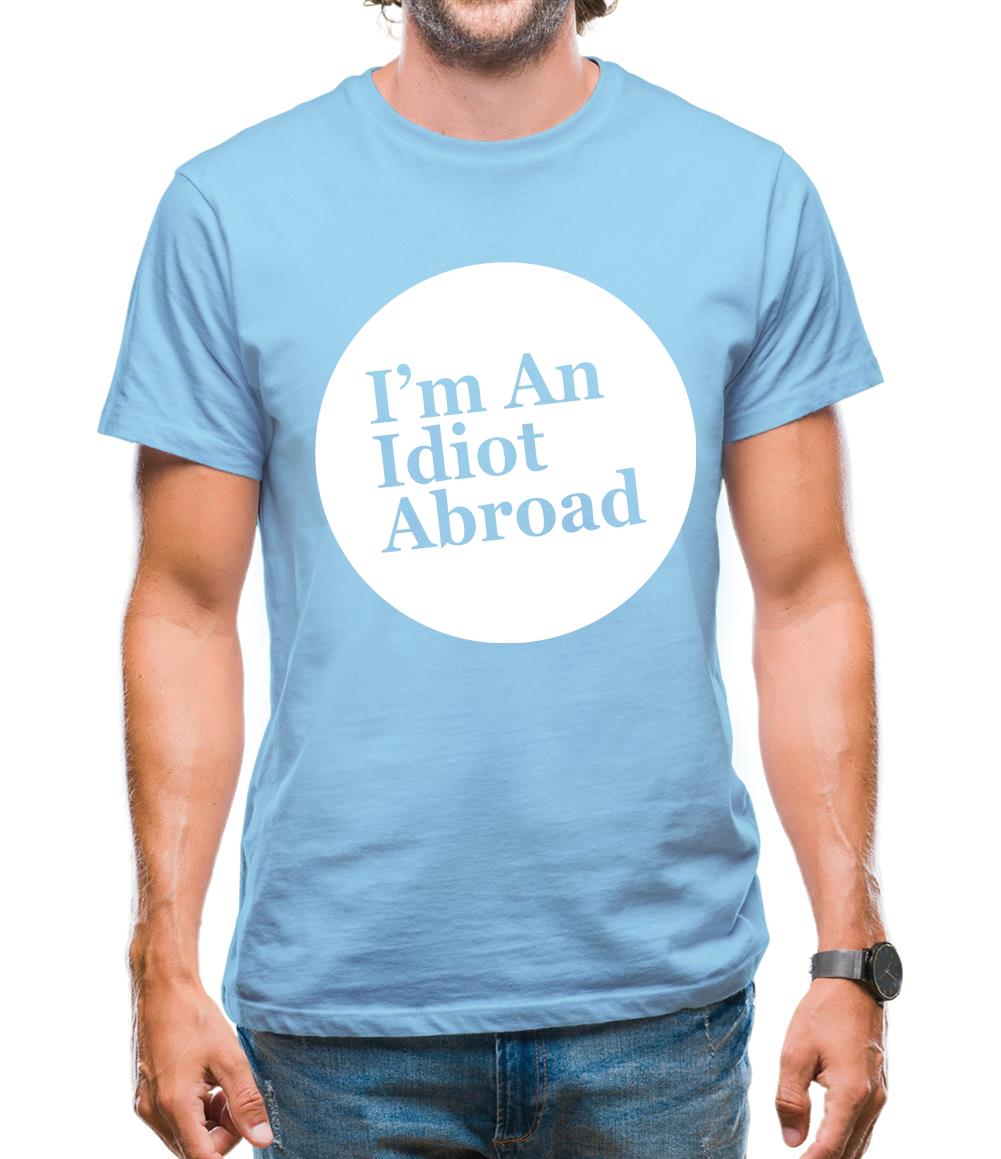I'm An Idiot Abroad Mens T-Shirt I'm An Idiot Abroad Mens T-Shirt