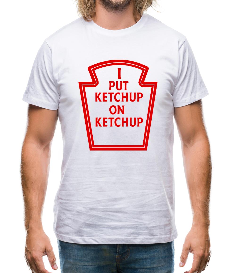 I Put Ketchup On Ketchup Mens T-Shirt I Put Ketchup On Ketchup Mens T-Shirt