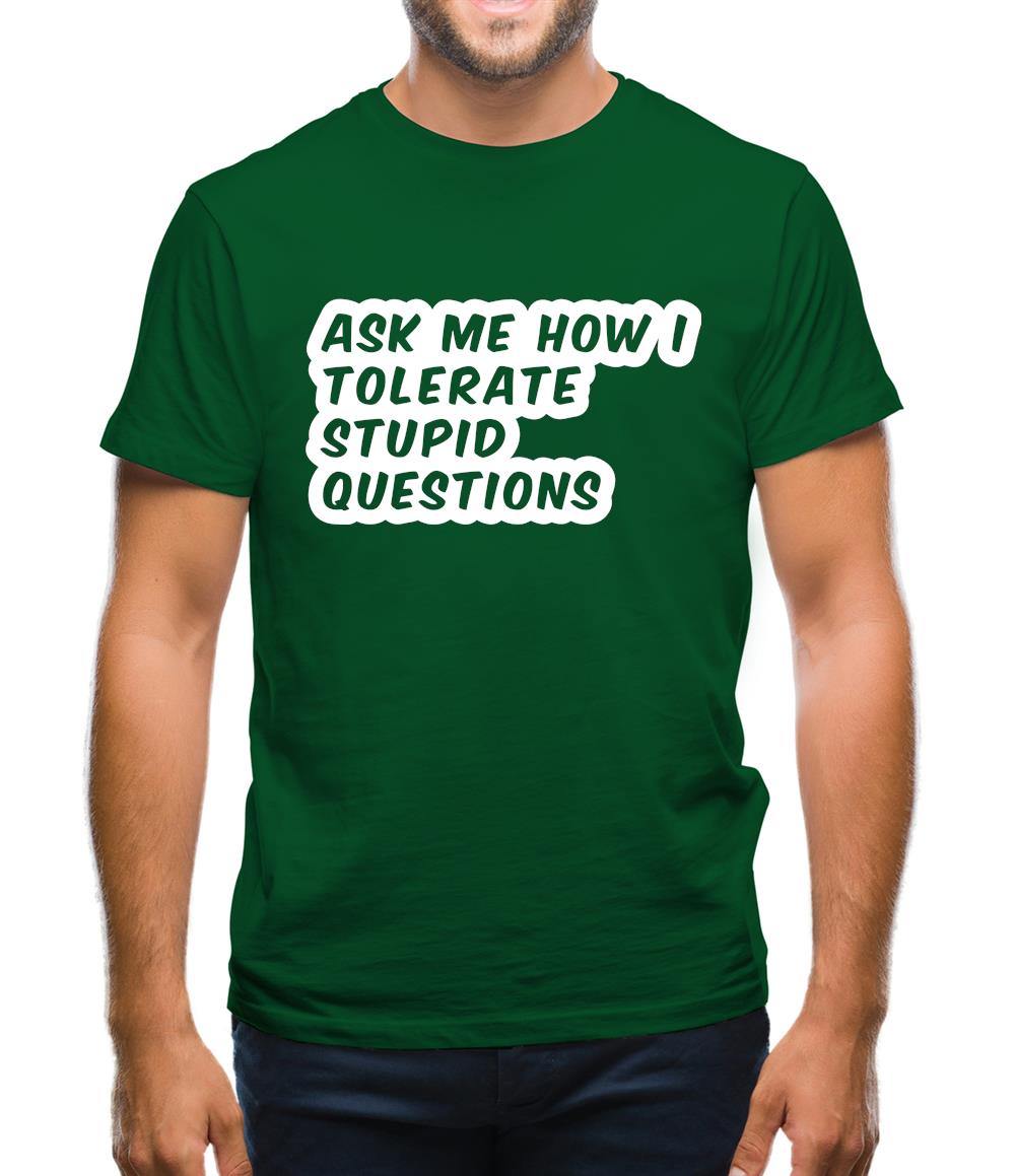 Ask Me How I Tolerate Stupid Questions Mens T-Shirt Ask Me How I Tolerate Stupid Questions Mens T-Shirt