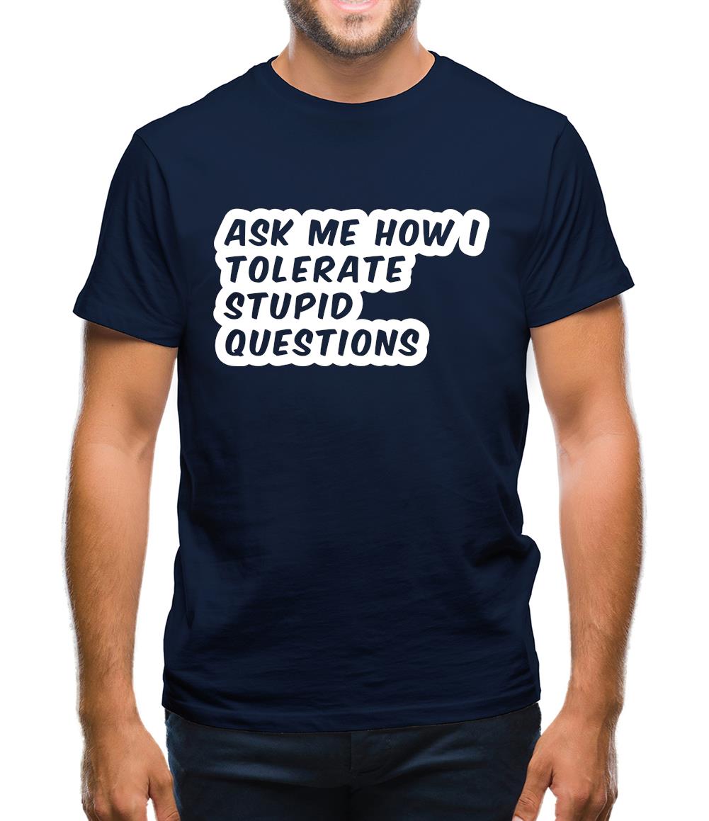 Ask Me How I Tolerate Stupid Questions Mens T-Shirt Ask Me How I Tolerate Stupid Questions Mens T-Shirt