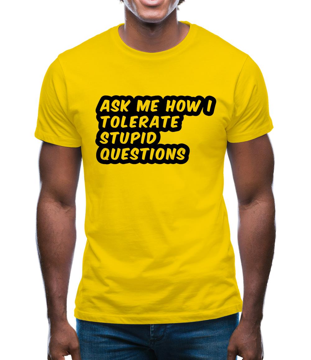 Ask Me How I Tolerate Stupid Questions Mens T-Shirt Ask Me How I Tolerate Stupid Questions Mens T-Shirt