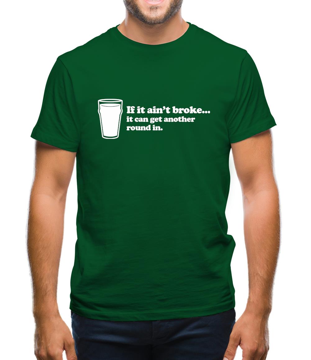 If It Ain't Broke, It Can Get Another Round In Mens T-Shirt If It Ain't Broke, It Can Get Another Round In Mens T-Shirt