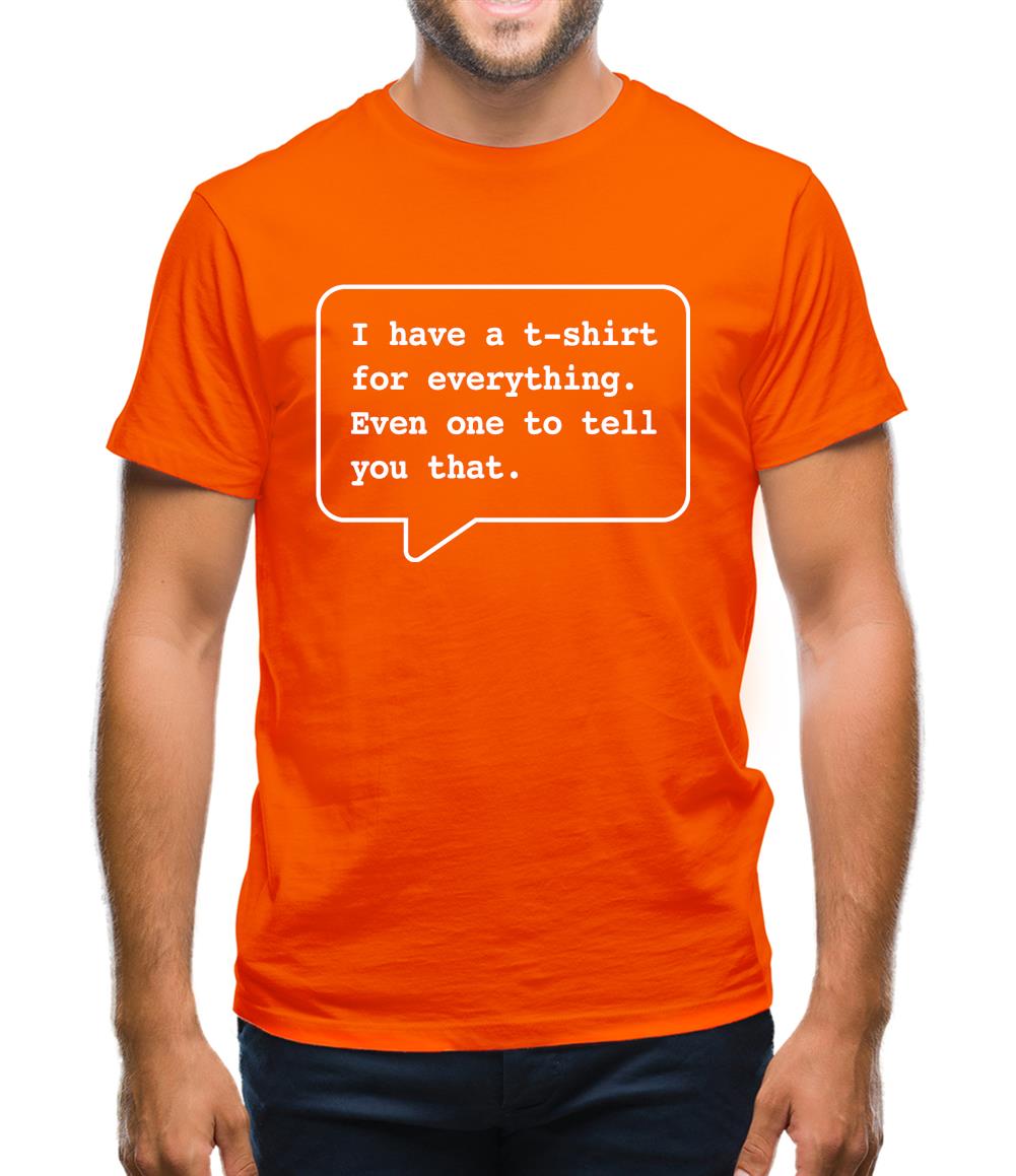 I Have A T-Shirt For Everything. Even One To Tell You That. Mens T-Shirt I Have A T-Shirt For Everything. Even One To Tell You That. Mens T-Shirt