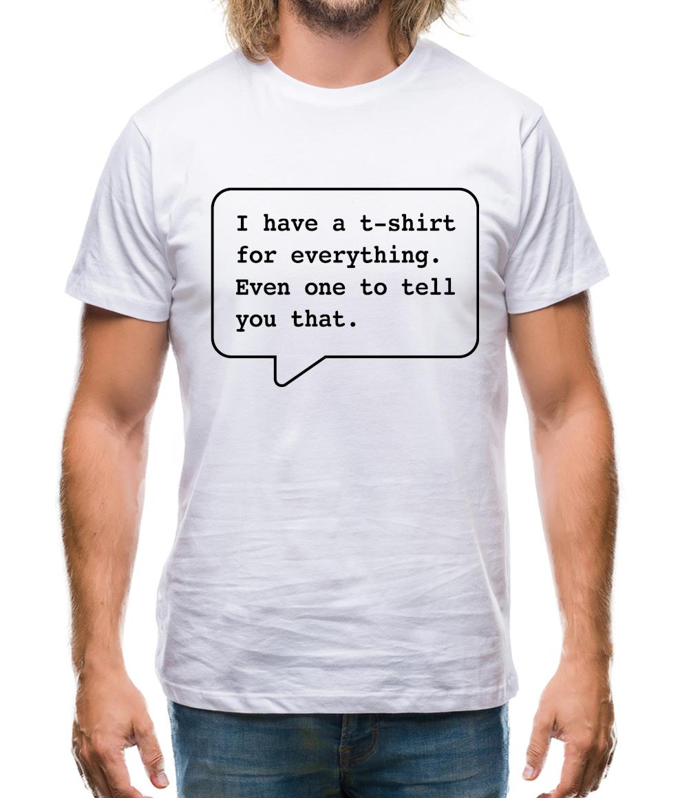 I Have A T-Shirt For Everything. Even One To Tell You That. Mens T-Shirt I Have A T-Shirt For Everything. Even One To Tell You That. Mens T-Shirt