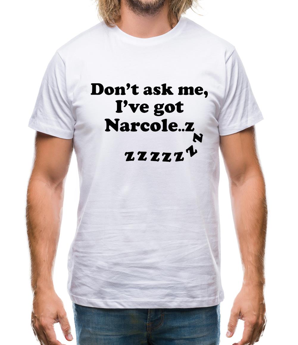 Don't Ask Me, I've Got Narcole..zzz Mens T-Shirt Don't Ask Me, I've Got Narcole..zzz Mens T-Shirt