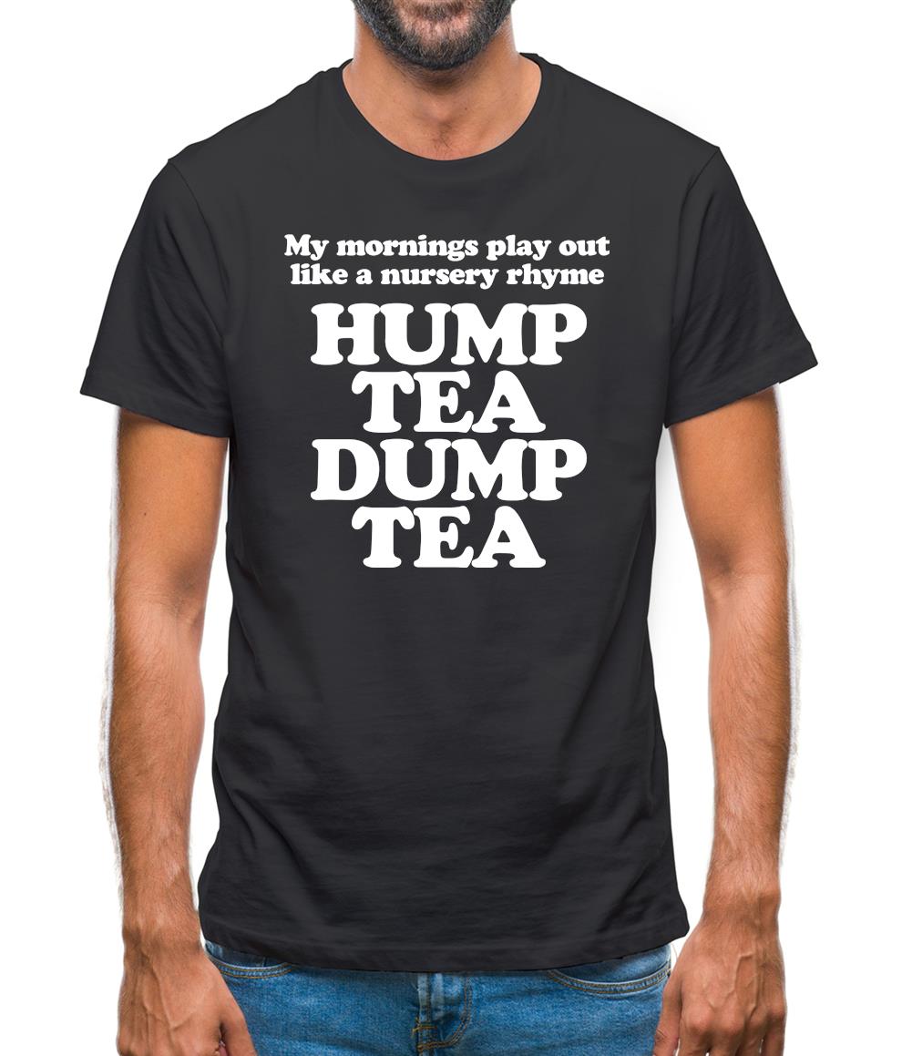 My mornings play out like a nursery rhyme, hump tea dump tea Mens T-Shirt My mornings play out like a nursery rhyme, hump tea dump tea Mens T-Shirt