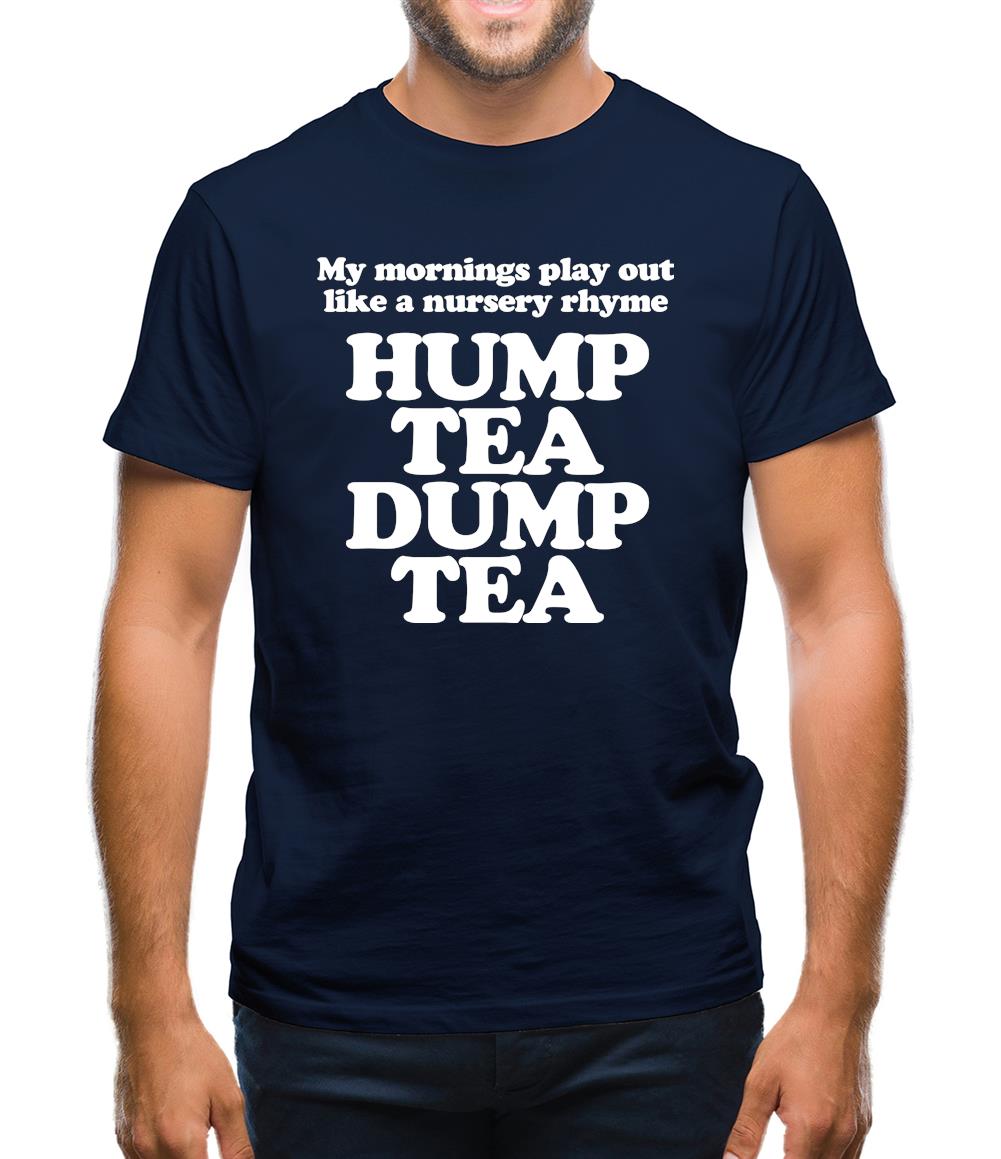 My mornings play out like a nursery rhyme, hump tea dump tea Mens T-Shirt My mornings play out like a nursery rhyme, hump tea dump tea Mens T-Shirt