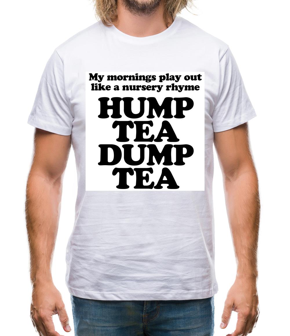 My mornings play out like a nursery rhyme, hump tea dump tea Mens T-Shirt My mornings play out like a nursery rhyme, hump tea dump tea Mens T-Shirt