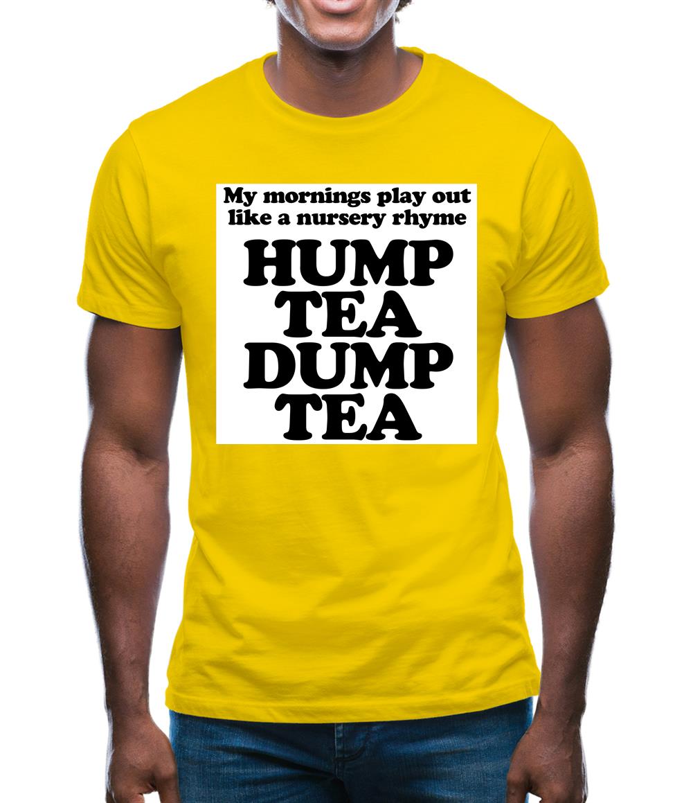 My mornings play out like a nursery rhyme, hump tea dump tea Mens T-Shirt My mornings play out like a nursery rhyme, hump tea dump tea Mens T-Shirt